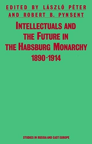 Intellectuals and the Future in the Hapsburg Monarchy (Studies in Russia & East Europe)