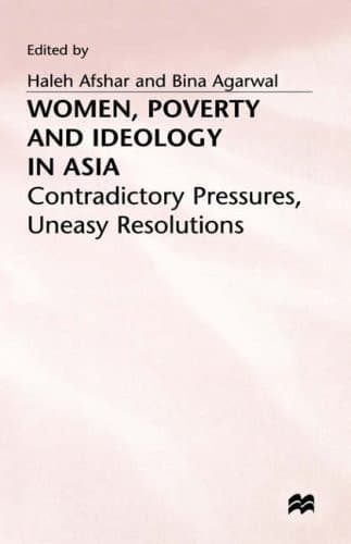 Women, Poverty and Ideology in Asia: Contradictory Pressures, Uneasy Resolutions