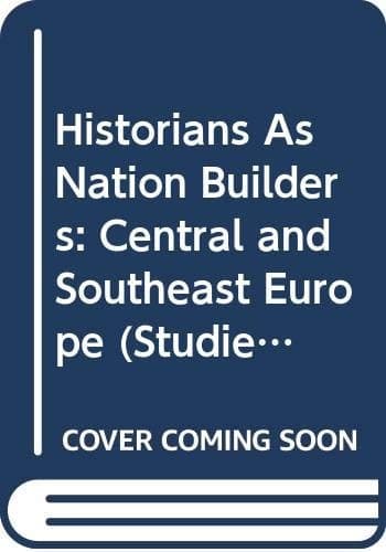 Historians As Nation Builders: Central and Southeast Europe (Studies in Russia and East Europe)