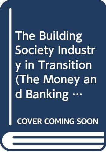 The Building Society Industry in Transition (The Money and Banking Series)