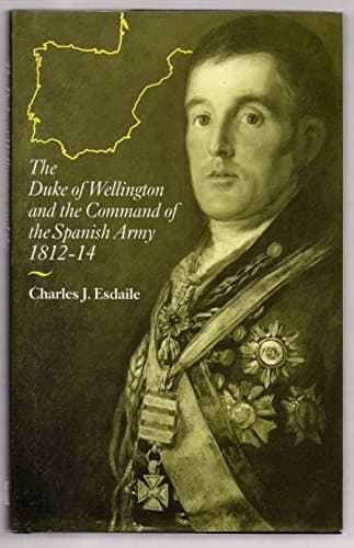The Duke of Wellington and the Command of the Spanish Army, 1812-1814