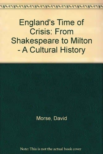 England's Time of Crisis: from Shakespeare to Milton: A Cultural History