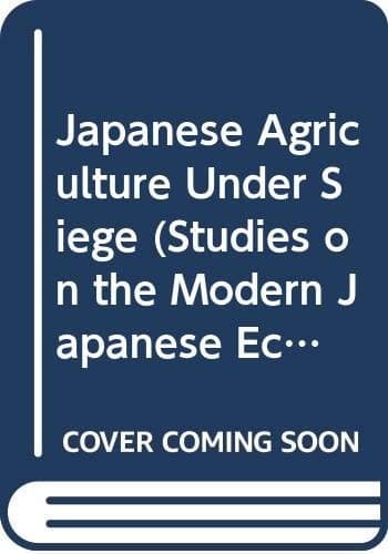 Japanese Agriculture Under Siege The Political Economy of Agricultural Policies