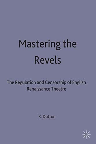 Mastering the Revels: The Regulation and Censorship of English Renaissance Drama