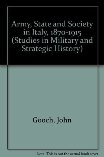 Army, state, and society in Italy, 1870-1915 (Studies in military and strategic history)