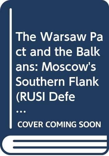 The Warsaw Pact and the Balkans: Moscow's Southern Flank (RUSI Defence Studies)