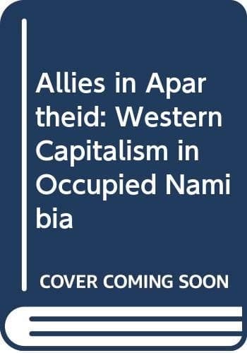Allies in Apartheid Western Capitalism in Occupied Namibia
