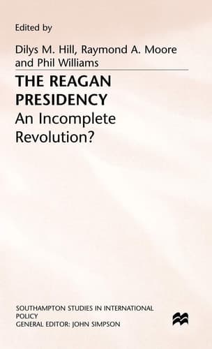 The Reagan Presidency: An Incomplete Revolution? (Southampton Studies in International Policy)