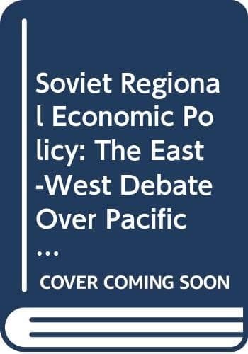 Soviet Regional Economic Policy: The East-West Debate Over Pacific Siberian Development (Studies in Russian and East European History and Society)