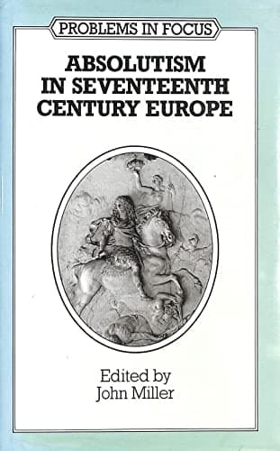 Absolutism in Seventeenth-century Europe (Problems in Focus)