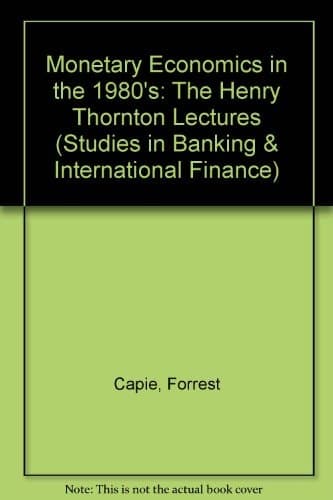 Monetary economics in the nineteen hundred and eighties Monetary economics in the 1980s the Henry Thornton lectures, numbers 1-8