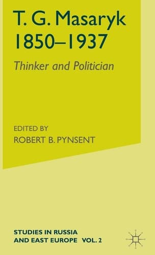 T.G.Masaryk (1850-1937) Volume 1: Thinker and Politician