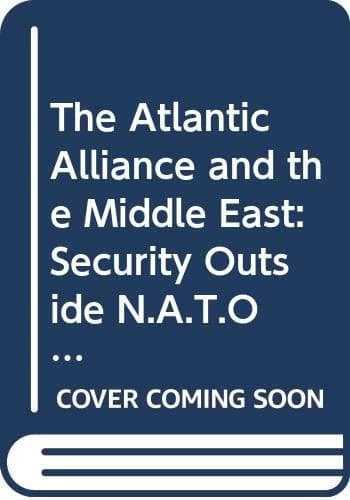 The Atlantic Alliance and the Middle East: Security Outside N.A.T.O.