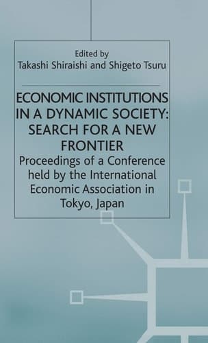 Economic Institutions in a Dynamic Society: Search for a New Frontier: Proceedings of a Conference held by the International Economic Association in ... (International Economic Association Series)
