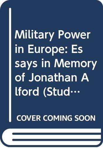Military Power in Europe: Essays in Memory of Jonathan Alford (Studies in International Security)