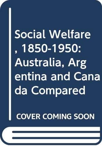 Social Welfare, 1850-1950: Australia, Argentina and Canada Compared