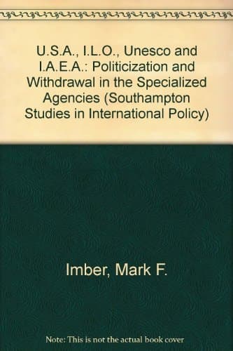 The USA, ILO, UNESCO and IAEA: Politicization and Withdrawal in Specialized Agencies (Southampton Studies in International Policy)