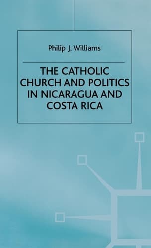 The Catholic Church and Politics in Nicaragua and Costa Rica (St Antony's)