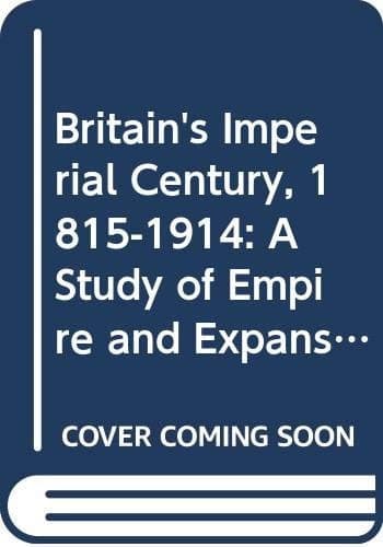 Britain's Imperial Century, 1815-1914: A Study of Empire and Expansion (Cambridge Commonwealth)