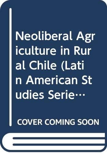 Neoliberal Agriculture in Rural Chile (Latin American Studies Series)