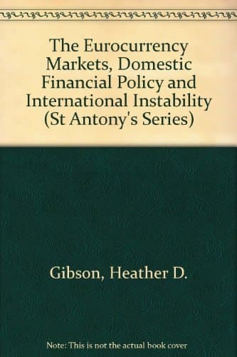 The Eurocurrency Markets, Domestic Financial Policy and International Instability (St Antony's)