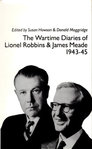 The Wartime Diaries of Lionel Robbins and James Meade 1943-5