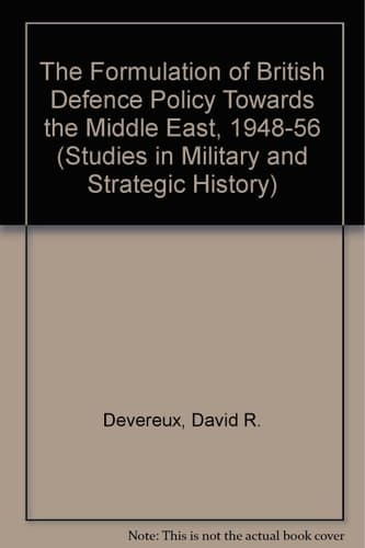 The Formulation of British Defence Policy Towards the Middle East, 1948-56 (Studies in Military and Strategic History)