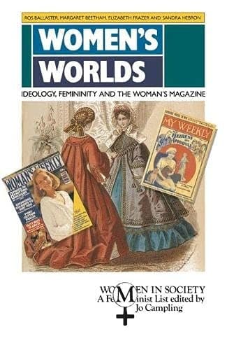 Women's Worlds: Ideology, Femininity and the Woman's Magazine (Women in Society (Houndmills, Basingstoke, England).)