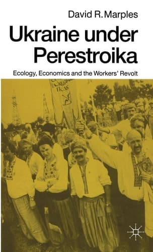 Ukraine under Perestroika Ecology, Economics and the Workers’ Revolt