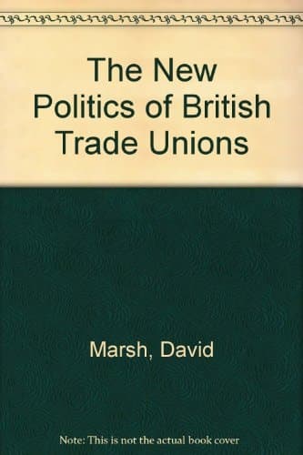 The New Politics of British Trade Unionism: Union Power and Thatcher Legacy