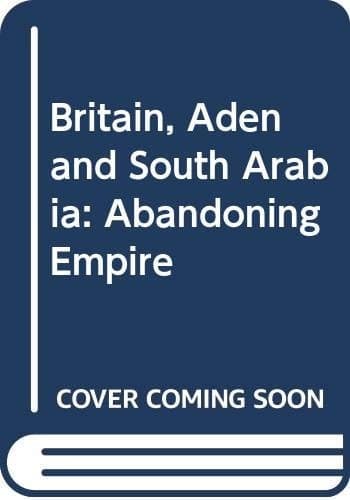 Britain, Aden and South Arabia: Abandoning Empire
