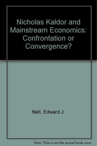 Nicholas Kaldor and Mainstream Economics Confrontation Or Convergence?
