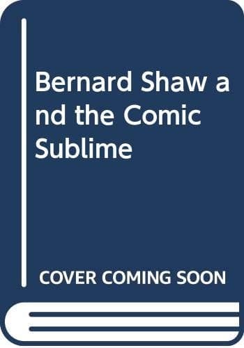 Bernard Shaw and the Comic Sublime