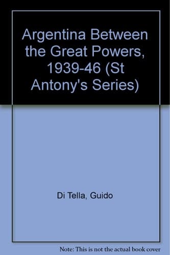 Argentina between the Great Powers, 1939-46 (St Antony's/Macmillan series)