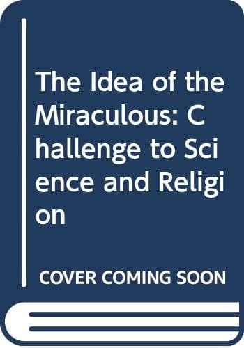 The Idea of the Miraculous: Challenge to Science and Religion