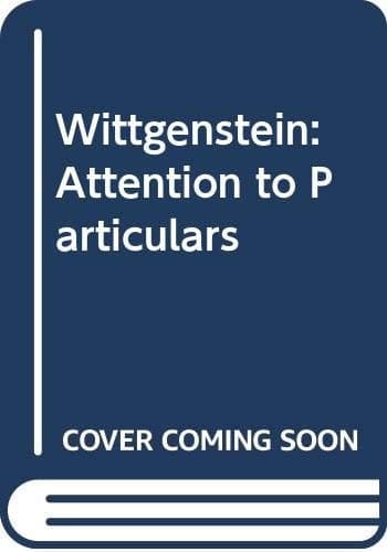 Wittgenstein: Attention to Particulars