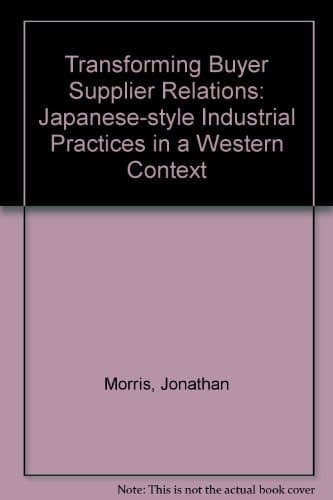 Transforming Buyer-Supplier Relations: Japanese-Style Industrial Practices in a Western Context