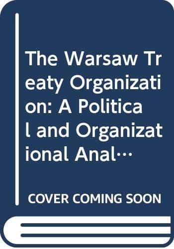 The Warsaw Treaty Organization: A political and organizational analysis
