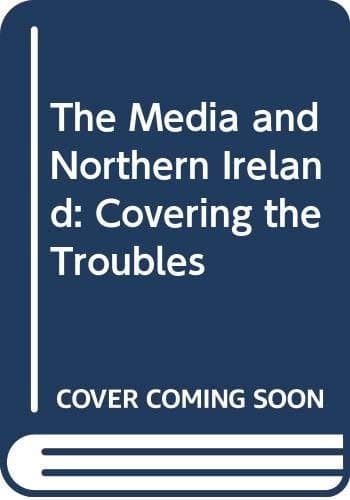 The Media and Northern Ireland: Covering the Troubles