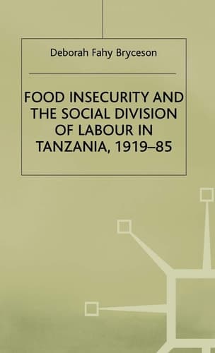 Food Insecurity and the Social Division of Labour in Tanzania,1919-85 (St Antony's Series)