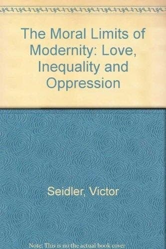 The Moral Limits of Modernity Love, Inequality and Oppression
