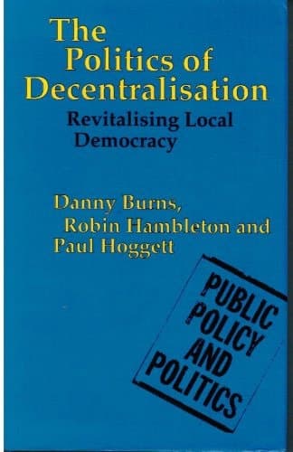 The Politics of Decentralisation Revitalising Local Democracy