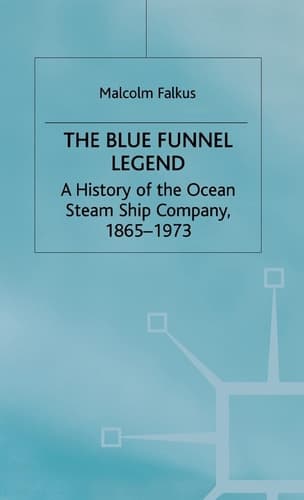 The Blue Funnel Legend: A History of the Ocean Steam Ship Company, 1865–1973