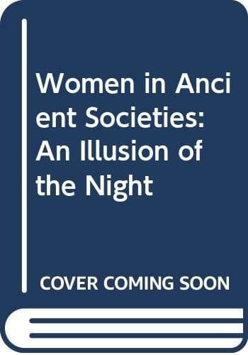 Women in Ancient Societies: "An Illusion of the Night"