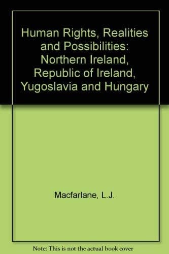 Human rights: Realities and possibilities : Northern Ireland, the republic of Ireland, Yugoslavia, and Hungary