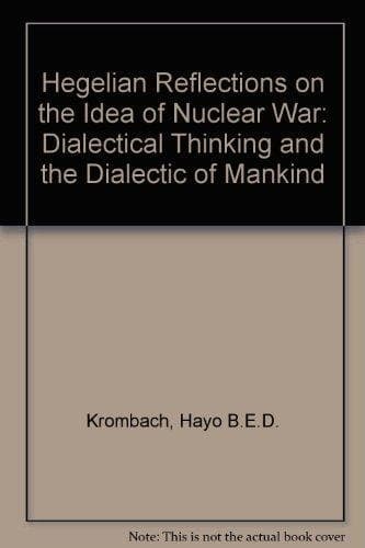 Hegelian reflections on the idea of nuclear war: Dialectical thinking and the dialectic of mankind