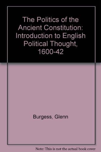 The Politics of the Ancient Constitution: Introduction to English Political Thought, 1600-42