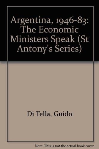 Argentina 1946-83: the Economic Ministers Speak (St Antony's Series)