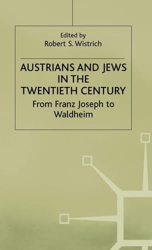 Austrians and Jews in the Twentieth Century From Franz Joseph to Waldheim