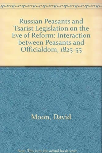 Russian Peasants and Tsarist Legislation on the Eve of Reform Interaction Between Peasants and Officialdom, 1825-55